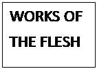 Text Box: WORKS OF 
THE FLESH